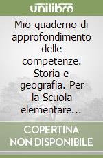 Mio quaderno di approfondimento delle competenze. Storia e geografia. Per la Scuola elementare (Il) libro