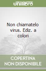 Non chiamatelo virus. Ediz. a colori libro