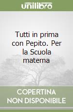Tutti in prima con Pepito. Per la Scuola materna libro