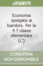 Economia spiegata ai bambini. Per la 4 ? classe elementare (L') libro