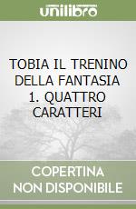 TOBIA IL TRENINO DELLA FANTASIA 1. QUATTRO CARATTERI