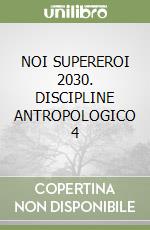 NOI SUPEREROI 2030. DISCIPLINE ANTROPOLOGICO 4 libro