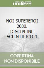 NOI SUPEREROI 2030. DISCIPLINE SCIENTIFICO 4 libro