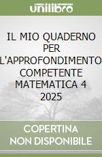 IL MIO QUADERNO PER L'APPROFONDIMENTO COMPETENTE MATEMATICA 4 2025 libro