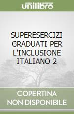 SUPERESERCIZI GRADUATI PER L'INCLUSIONE ITALIANO 2