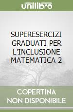 SUPERESERCIZI GRADUATI PER L'INCLUSIONE MATEMATICA 2