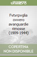 Fvtvrpvglia ovvero avanguardie rimosse (1909-1944) libro