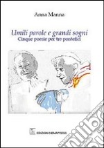 Umili parole e grandi sogni. Cinque poesie per tre pontefici libro