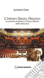 L'enigma Grazia Deledda. La grande scrittrice e il lungo silenzio delle istituzioni libro