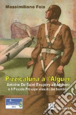 Pizzicaluna a l'Alguer. Antoine De Saint-Exupéry ad Alghero e il Piccolo Principe vissuto dai bambini libro