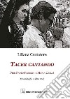 Tacer cantando. Pier Paolo Pasolini e Maria Callas. Monologhi a due voci libro di Cantatore Liliana