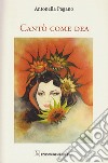 Cantò come dea. Ediz. multilingue libro di Pagano Antonella