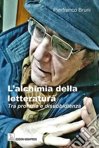 L'alchimia della letteratura. Tra profezia e disubbidienza libro