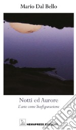 Notti ed aurore. L'arte come trasfigurazione libro