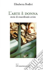 L'arte è donna. Storie di straordinarie artiste. Ediz. a colori libro