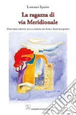 La ragazza di via Meridionale. Percorsi critici sulla poesia di Anna Santoliquido libro