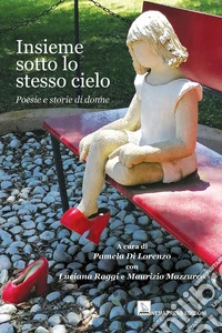 Insieme sotto lo stesso cielo. Poesie e storie di donne libro