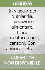 In viaggio per Nutrilandia. Educazione alimentare. Libro didattico con canzoni. Con audiocassetta. Vol. 2 libro