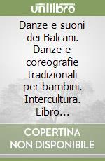 Danze e suoni dei Balcani. Danze e coreografie tradizionali per bambini. Intercultura. Libro didattico con canzoni. Con audiocassetta libro