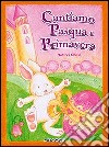 Cantiamo Pasqua e primavera. Con CD Audio libro