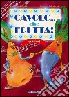 Cavolo... che frutta! Con CD Audio libro