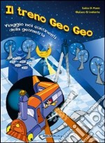 Il treno Geo Geo. Viaggio nei continenti della geometria. Con CD Audio libro