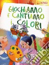 Giochiamo e cantiamo i colori. Ediz. illustrata. Con CD-ROM libro