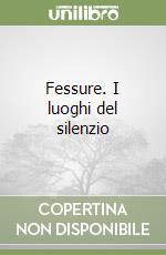 Fessure. I luoghi del silenzio