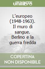 L'europeo (1948-1963). Il muro di sangue. Berlino e la guerra fredda libro
