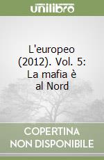 L'europeo (2012). Vol. 5: La mafia è al Nord libro