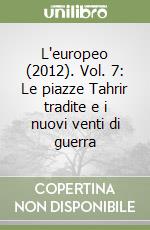 L'europeo (2012). Vol. 7: Le piazze Tahrir tradite e i nuovi venti di guerra libro