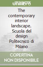 The contemporary interior landscape. Scuola del design Politecnico di Milano libro