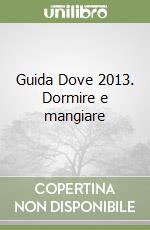 Guida Dove 2013. Dormire e mangiare