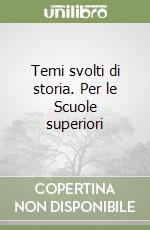 Temi svolti di storia. Per le Scuole superiori libro