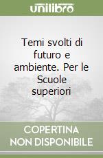 Temi svolti di futuro e ambiente. Per le Scuole superiori libro