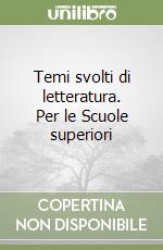 Temi svolti di letteratura. Per le Scuole superiori libro