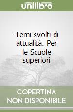 Temi svolti di attualità. Per le Scuole superiori libro