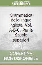 Grammatica della lingua inglese. Vol. A-B-C. Per le Scuole superiori