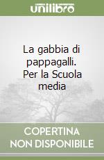 La gabbia di pappagalli. Per la Scuola media