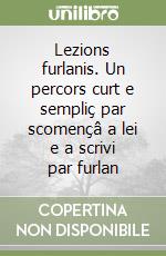 Lezions furlanis. Un percors curt e sempliç par scomençâ a lei e a scrivi par furlan libro