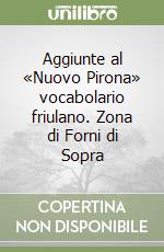 Aggiunte al «Nuovo Pirona» vocabolario friulano. Zona di Forni di Sopra