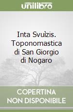 Inta Svuìzis. Toponomastica di San Giorgio di Nogaro