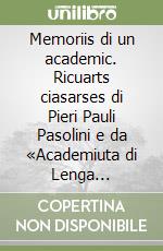 Memoriis di un academic. Ricuarts ciasarses di Pieri Pauli Pasolini e da «Academiuta di Lenga Friulana» libro