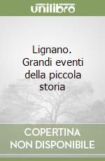 Lignano. Grandi eventi della piccola storia libro