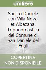 Sancto Daniele con Villa Nova et Albazana. Toponomastica del Comune di San Daniele del Friuli