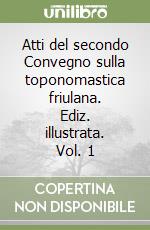 Atti del secondo Convegno sulla toponomastica friulana. Ediz. illustrata. Vol. 1 libro