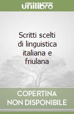 Scritti scelti di linguistica italiana e friulana libro