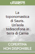 La toponomastica di Sauris. Un'isola tedescofona in terra di Carnia libro