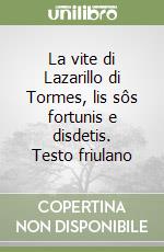 La vite di Lazarillo di Tormes, lis sôs fortunis e disdetis. Testo friulano libro