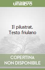 Il pilustrat. Testo friulano libro